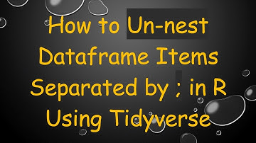 How to Un-nest Dataframe Items Separated by ; in R Using Tidyverse