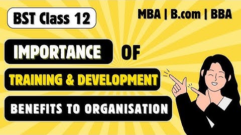Importance and Benefits of Training and Development | Class 12 BST | Concepts Unlocked by Prachi