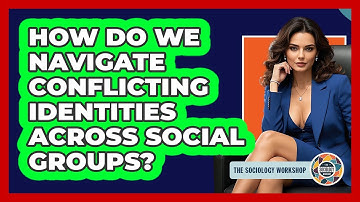 How Do We Navigate Conflicting Identities Across Social Groups? - The Sociology Workshop