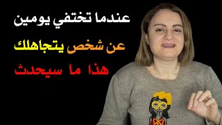 عندما تختفي يومين عن من يتجاهلك هذا ما سيحدث