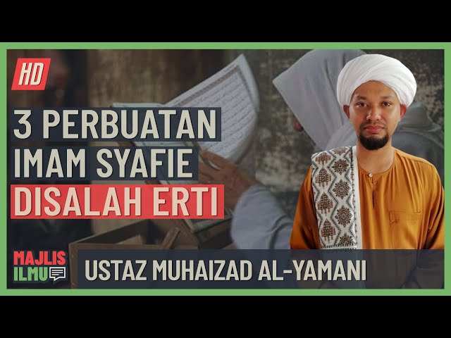 Ustaz Muhaizad Al-Yamani - 3 Perbuatan Imam Syafie Disalah Erti class=
