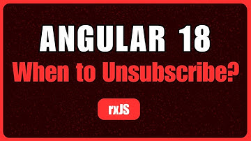 Angular:RxJS When to Unsubscribe from Subscriptions