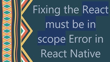 Fixing the React must be in scope Error in React Native