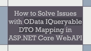 How to Solve Issues with OData IQueryable DTO Mapping in ASP.NET Core WebAPI