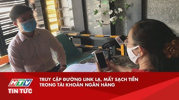 TRUY CẬP ĐƯỜNG LINK LẠ, MẤT SẠCH TIỀN TRONG TÀI KHOẢN NGÂN HÀNG | HTV TIN TỨC