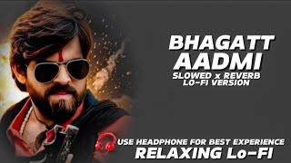 Bhagatt Aadmi Lo-Fi Mashup | Slowed &amp; Reverb | High Quality Audio | Sujal Yadav Edit