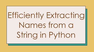 Efficiently Extracting Names from a String in Python
