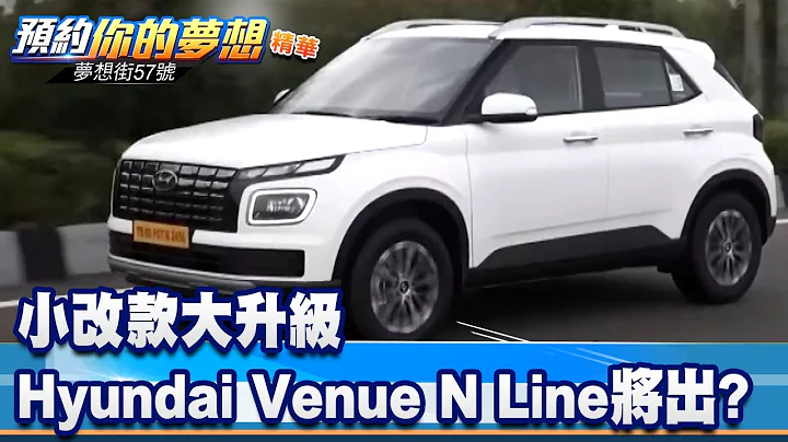 小改款大升級 Hyundai Venue N Line將推出？《 @57DreamSt  預約你的夢想 精華篇》20220912 李冠儀 張迺庭 謝騰輝 - 天天要聞