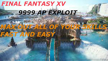 Final Fantasy XV 9999 Ap Points Glitch/Exploit How to MAX OUT ALL SKILLS EASILY
