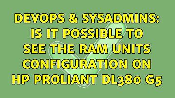 DevOps & SysAdmins: Is it possible to see the RAM units configuration on HP ProLiant DL380 G5