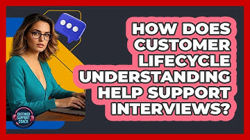 How Does Customer Lifecycle Understanding Help Support Interviews? - Customer Support Coach