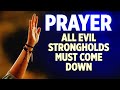 Spiritual warfare deliverance prayers  every evil stronghold must come down  play this all day