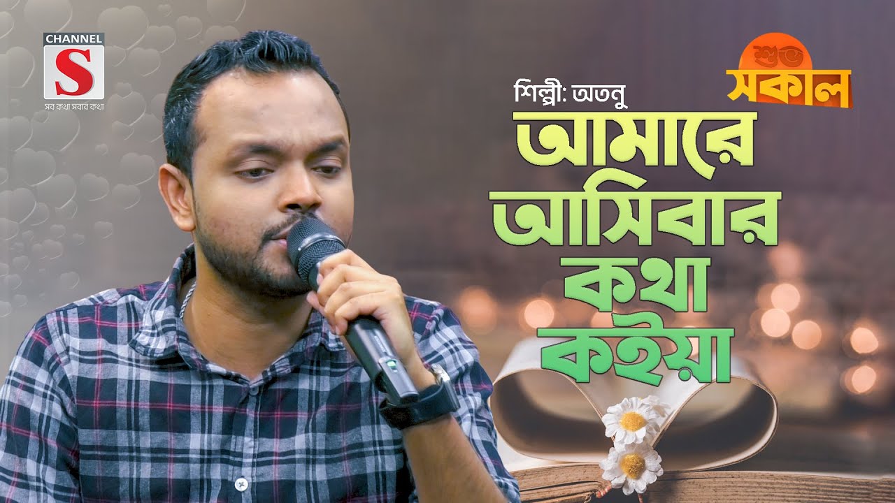 আমারে আসিবার কথা কইয়া | Amare Ashibar Kotha Koiya| Atanu | Channel S Shuvo Shokal | Bangla Gaan