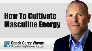 How To Cultivate Masculine Energy