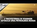 L'Inghilterra di Starmer attacca una petroliera russa - Il Controcanto - 15 giugno 2026