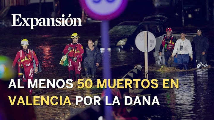 Al menos 50 muertos en la Comunidad Valenciana por la DANA