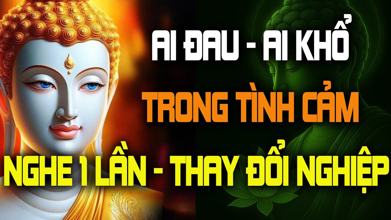 Ai Đau Ai Khổ Trong Tình Cảm – Nghe Một Lần, Thay Đổi Nghiệp Duyên, Hết Khổ, Hết Luân Hồi