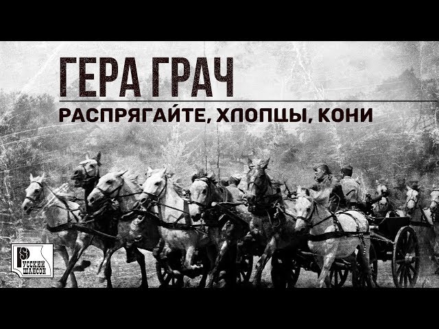 ГРАЧ ГЕРА - РАСПРЯГАЙТЕ, ХЛОПЦЫ, КОНИ