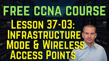Free CCNA 200-301 Course 37-03: Infrastructure Mode and Wireless Access Points