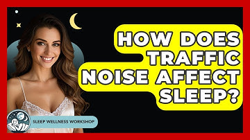 How Does Traffic Noise Affect Sleep? - Sleep Wellness Workshop