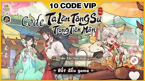 Full Bộ Code TA LÀM TÔNG SƯ TRONG THIÊN MÔN Mới Nhất Và Hướng Dẫn Cách Nhập Code Chi Tiết