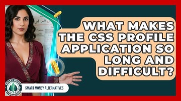 What Makes The CSS Profile Application So Long And Difficult? - Smart Money Alternatives