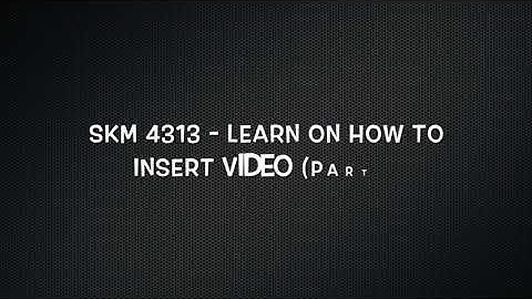 SKM 4313   LEARN ON HOW TO INSERT VIDEO PART 1