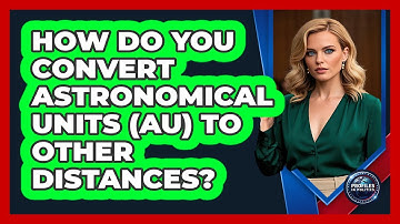 How Do You Convert Astronomical Units (AU) To Other Distances? - Profiles in Politics