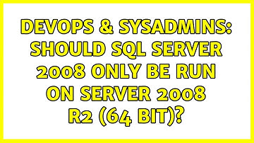 DevOps & SysAdmins: Should SQL Server 2008 only be run on Server 2008 R2 (64 bit)? (2 Solutions!!)