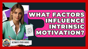 What Factors Influence Intrinsic Motivation? - Ultimate Study Hacks