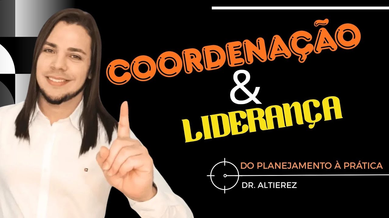 ☆》COORDENAÇÃO E LIDERANÇA ☆ Do Planejamento à Prática ☆》Dr. Altierez dos Santos