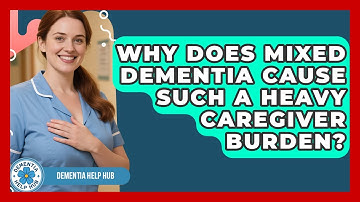 Why Does Mixed Dementia Cause Such A Heavy Caregiver Burden? - Dementia Help Hub