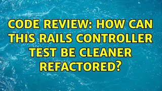 Code Review: How can this rails controller test be cleaner refactored?