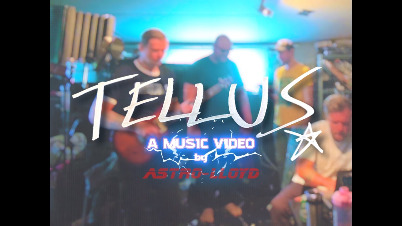 Watch Astro-Lloyd - TELLUS (the OFFICIAL music video) on YouTube Watch Astro-Lloyd - TELLUS (the OFFICIAL music video) on YouTube