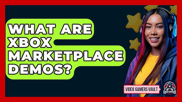 What Are Xbox Marketplace Demos? - Video Gamers Vault
