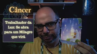 ♋ Câncer | Tarot - Trabalhador da Luz: Se abra para um Milagre que virá