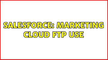 Salesforce: Marketing Cloud FTP Use