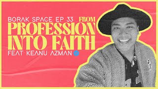 BORAK SPACE EP 33 : From Profession Into Faith Ft Keanu Azman (Reupload)