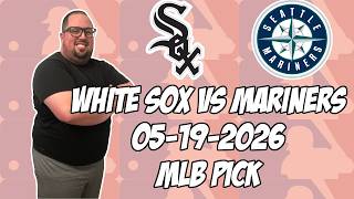 Chicago White Sox vs Seattle Mariners 5/19/26 MLB Pick &amp; Prediction | MLB Betting Tips