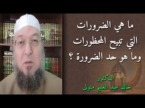 ما هي الضرورات التي تبيح المحظورات وما هو حد الضرورة فضيلة الشيخ الدكتور خالد عبد العليم متولي