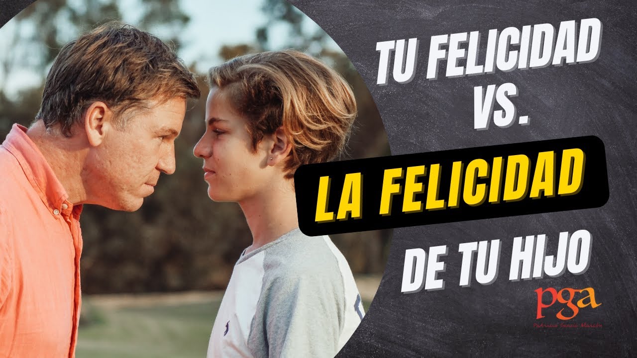 TU FELICIDAD VS. LA FELICIDAD DE TU HIJO - YouTube