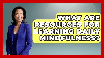 What Are Resources For Learning Daily Mindfulness? - The Time Management Pro