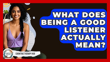 What Does Being A Good Listener Actually Mean? - Cognitive Therapy Hub