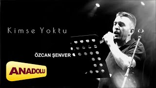 Özcan Şenver - Kimse Yoktu| Single © 2024 Anadolu Müzik