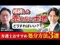 相続した売れない土地どうすればいい?弁護士おすすめ処分方法3選 #負動産 #相続土地国庫帰属