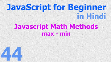 44 JavaScript Hindi - Beginner Tutorials - Math Methods - max - min