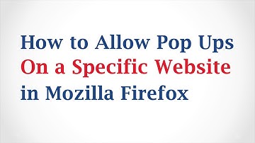 How to Allow Pop-Ups On A Specific Website in Firefox