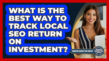 What Is The Best Way To Track Local SEO Return On Investment? - Modern Marketing Moves
