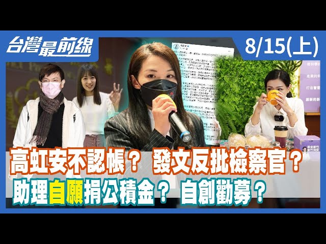 高虹安不認帳？ 發文反批檢察官？ 助理"自願"捐公積金？ 自創"勸募"？【台灣最前線】2023.08.15(上)