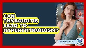 Can Thyroiditis Lead To Hyperthyroidism? - Thyroid Wellness Hub